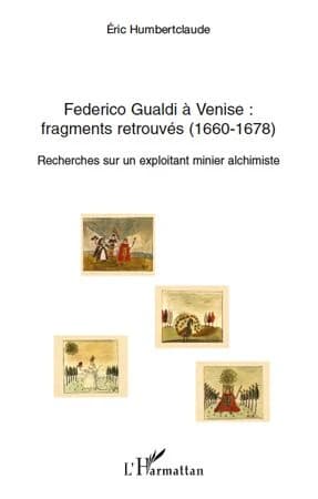 Federico Gualdi à Venise : fragments retrouvés, 1660-1678 : recherches sur un exploitant minier alchimiste