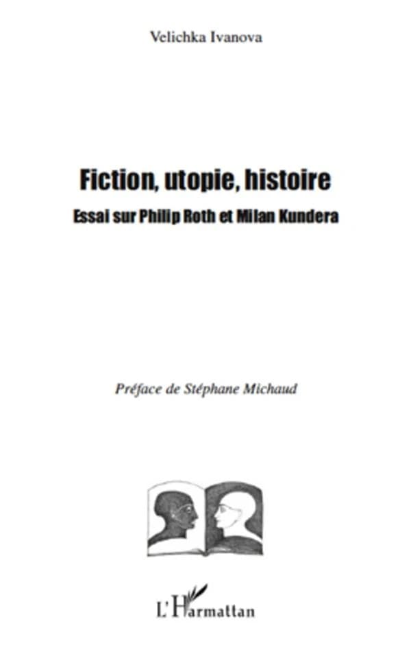 Fiction, utopie, histoire : essai sur Philip Roth et Milan Kundera