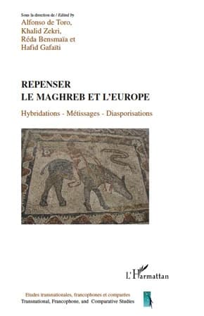 Repenser le Maghreb et l'Europe : hybridations, métissages, diasporisations