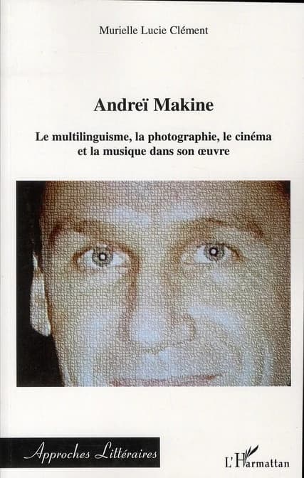 Andreï Makine : le multilinguisme, la photographie, le cinéma et la musique dans son oeuvre