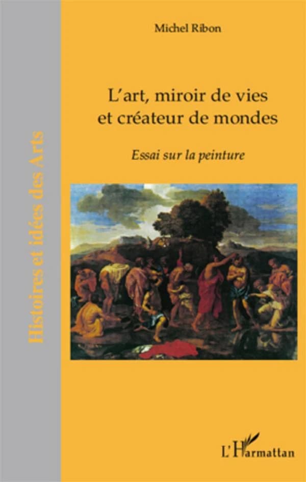 L'art, miroir de vies et créateur de mondes : essai sur la peinture