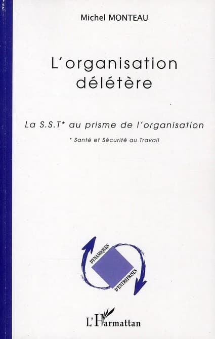 L'organisation délétère : la SST, santé et sécurité au travail, au prisme de l'organisation