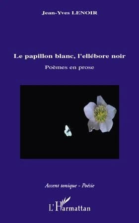 Le papillon blanc, l'ellébore noir : poèmes en prose