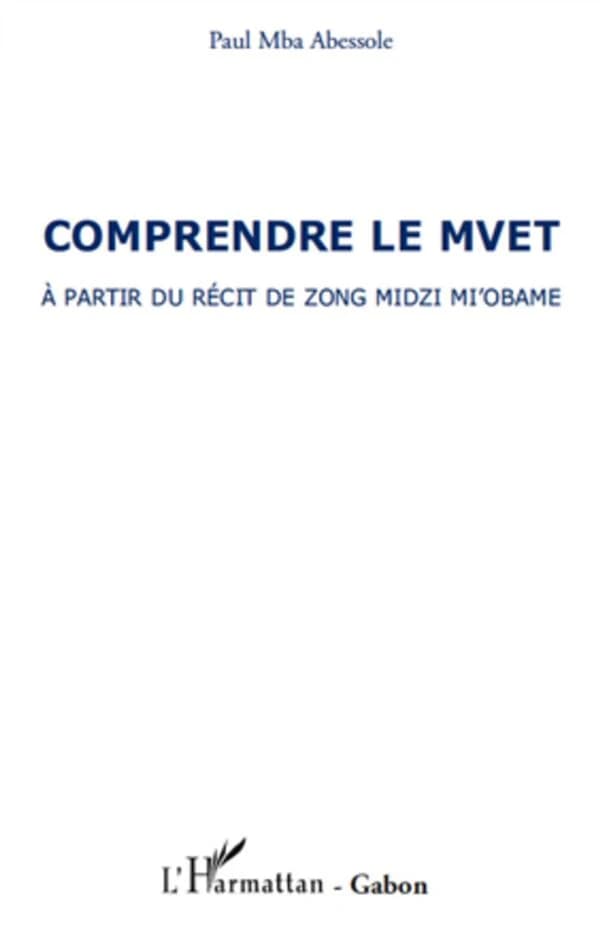 Comprendre le mvet : à partir du récit de Zong Midzi Mi'obame