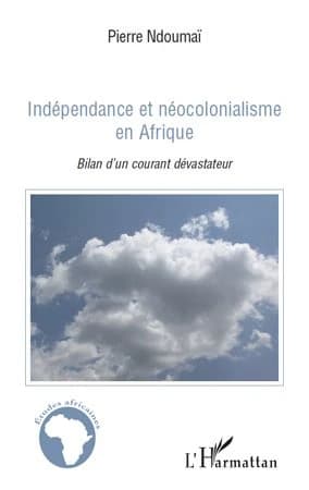 Indépendance et néocolonialisme en Afrique : bilan d'un courant dévastateur