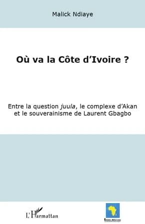 Où va la Côte d'Ivoire ? : entre la question juula, le complexe d'Akan et le souverainisme de Laurent Gbagbo