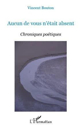 Aucun de vous n'était absent : chroniques poétiques