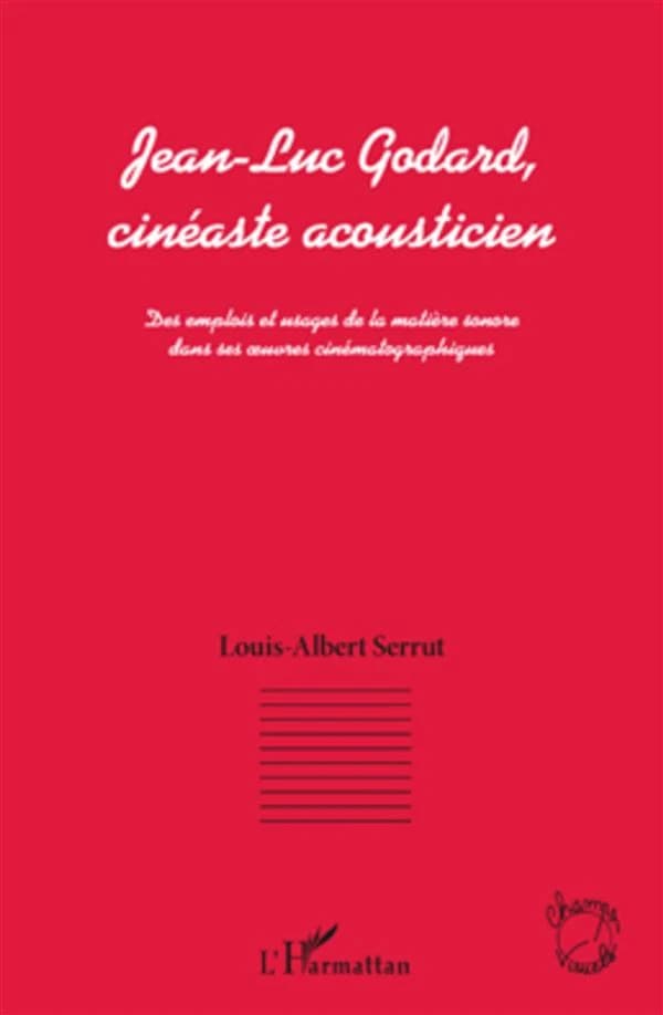 Jean-Luc Godard, cinéaste acousticien : des emplois et usages de la matière sonore dans ses oeuvres cinématographiques