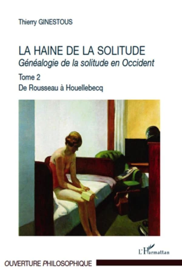 La HAINE DE LA SOLITUDE - Généalogie de la solitude en Occident - Tome 2 - De Rousseau à Houellebecq