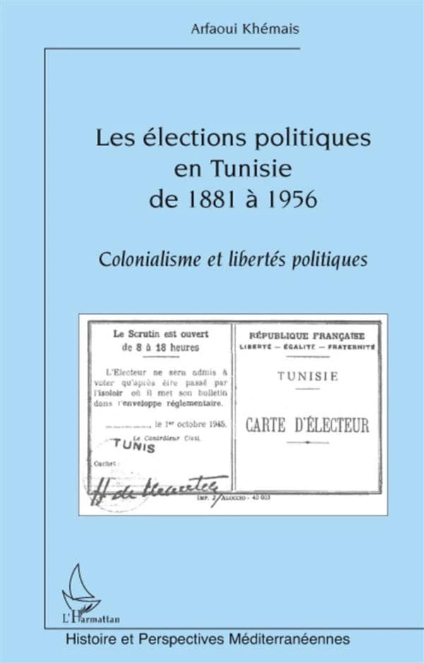 Les élections politiques en Tunisie de 1881 à 1956 : colonialisme et libertés politiques