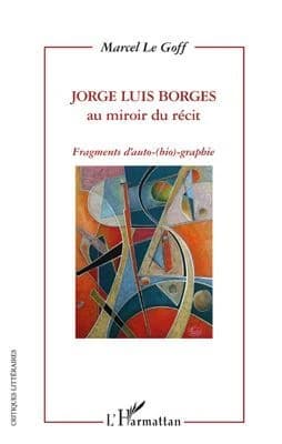 Jorge Luis Borges au miroir du récit : fragments d'auto(bio)graphie