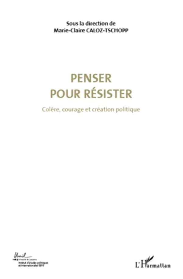 Penser pour résister : actes du Colloque international de théorie politique, Université de Lausanne, Institut d'études politiques et internationales (IEPI), 23, 24, 25 avril 2010