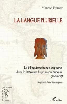 La langue plurielle : le bilinguisme franco-espagnol dans la littérature hispano-américaine, 1890-1950