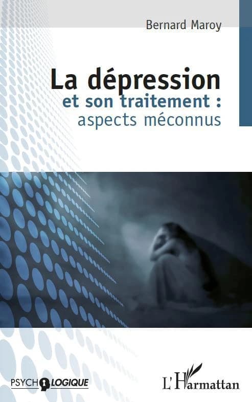 La dépression et son traitement : aspects méconnus ([Nouvelle éd. complétée et mise à jour]) Bernard Maroy