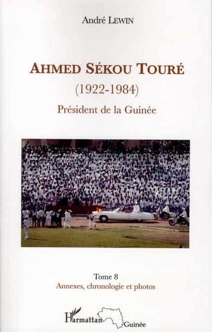 Ahmed Sékou Touré, 1922-1984 : président de la Guinée de 1958 à 1984. Tome 8, Annexes, chronologie et photos
