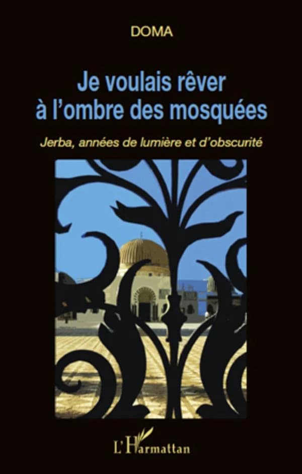 Je voulais rêver à l'ombre des mosquées : Jerba, années de lumière et d'obscurité