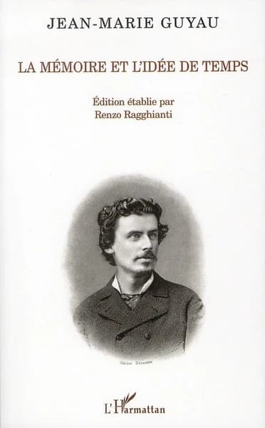 La mémoire et l'idée de temps (Éd. critique de "La genèse de l'idée de temps" avec une introduction par Alfred Fouillée) Jean-Marie Guyau