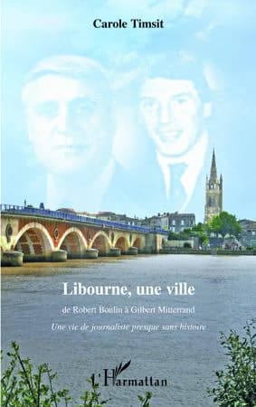 Libourne, une ville : de Robert Boulin à Gilbert Mitterrand : une vie de journaliste presque sans histoire