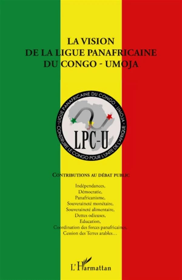 La vision de la Ligue panafricaine du Congo-UMOJA : contributions au débat public : indépendances, démocratie, panafricanisme, souveraineté monétaire, souveraineté alimentaire, dettes odieuses, éducation...