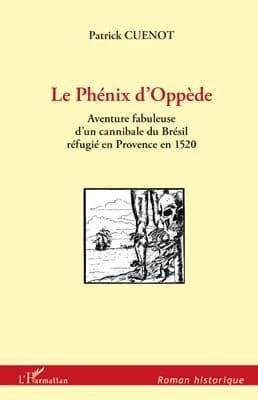 Le phénix d'Oppède : aventure fabuleuse d'un cannibale du Brésil réfugié en Provence en 1520