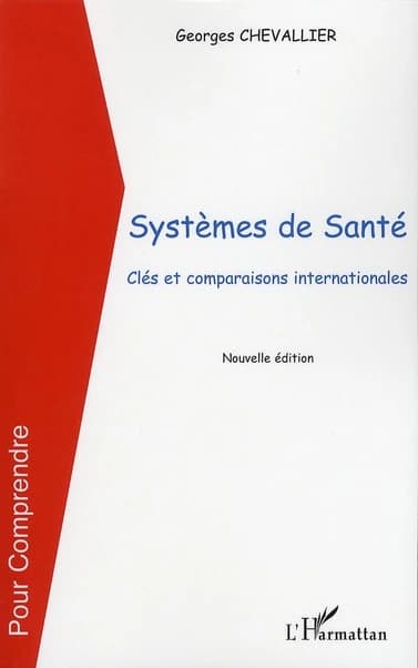 Systèmes de santé : clés et comparaisons internationales (Nouvelle éd.) Georges Chevallier,...