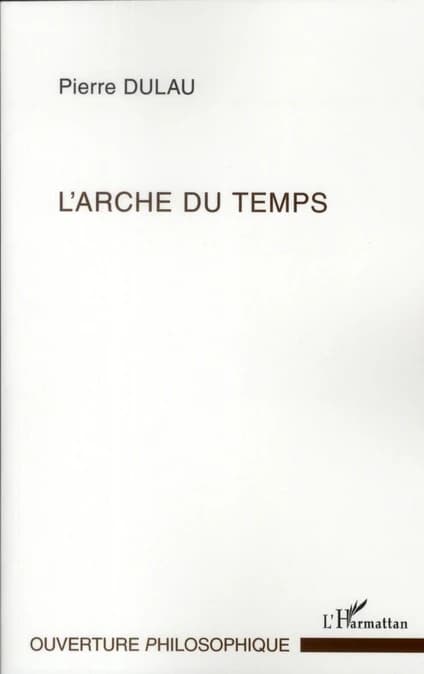 L'arche du temps : les sens de l'essence du temps : essai sur la structure harmonique de la temporalité