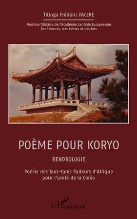 Poème pour Koryo : bendrologie : poésie des tam-tams parleurs d'Afrique pour l'unité de la Corée (2e éd.) maître Titinga Frédéric Pacéré,...