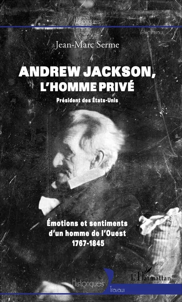 Andrew Jackson, l'homme privé : émotions et sentiments d'un homme de l'Ouest, 1767-1845