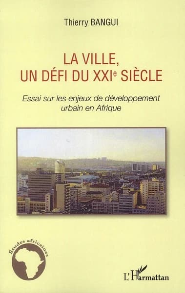 La ville, un défi du XXIe siècle : essai sur les enjeux de développement urbain en Afrique