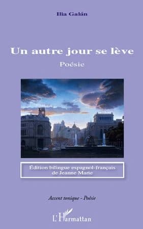 Un autre jour se lève (Éd. bilingue espagnol-français) Ilia Galán ; préface de Diego Valverde Villena