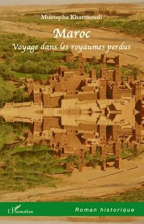 Maroc : voyage dans les royaumes perdus : roman historique