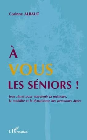 À vous les séniors ! : jeux rimés pour entretenir la mémoire, la mobilité et le dynamisme des personnes âgées