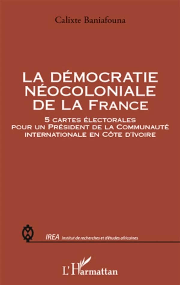 La démocratie néocoloniale de la France : 5 cartes électorales pour un président de la communauté internationale en Côte d'Ivoire
