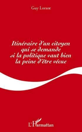 Itinéraire d'un citoyen qui se demande si la politique vaut bien la peine d'être vécue