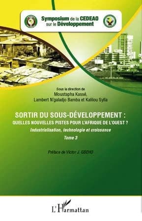 Sortir du sous-développement : quelles nouvelles pistes pour l'Afrique de l'Ouest ?. Tome 3, Industrialisation, technologie et croissance : actes du Symposium de la CEDEAO sur le développement, Ouagadougou, Burkina Faso, 3-5 octobre 2010
