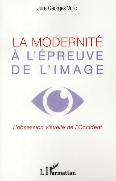 La modernité à l'épreuve de l'image : l'obsession visuelle de l'Occident