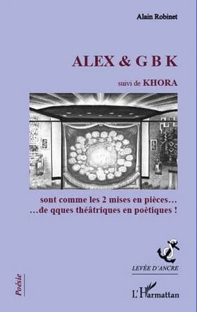 Alex & GBK ; suivi de Khora : sont comme les 2 mises en pièces de qques théâtriques en poétiques !