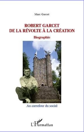 Robert Garcet : de la révolte à la création : biographie