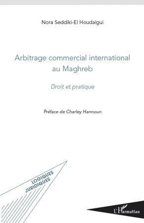 Arbitrage commercial international au Maghreb : droit et pratiques