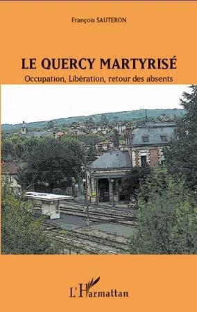 Le Quercy martyrisé : Occupation, Libération, retour des absents
