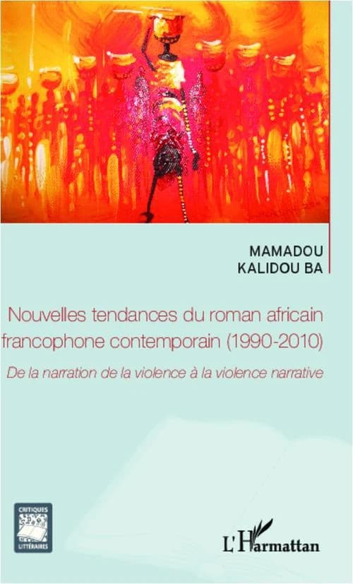 Nouvelles tendances du roman africain francophone contemporain, 1990-2010 : de la narration de la violence à la violence narrative