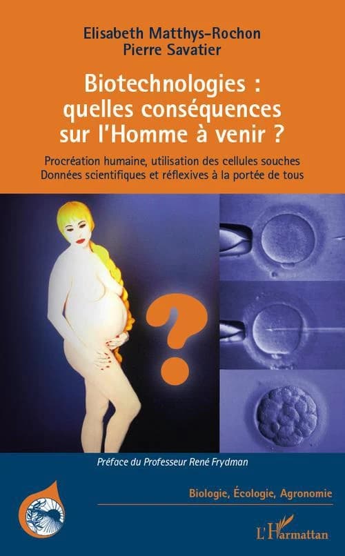 Biotechnologies, quelles conséquences sur l'homme à venir ? : procréation humaine, utilisation des cellules souches : données scientifiques et réflexives à la portée de tous