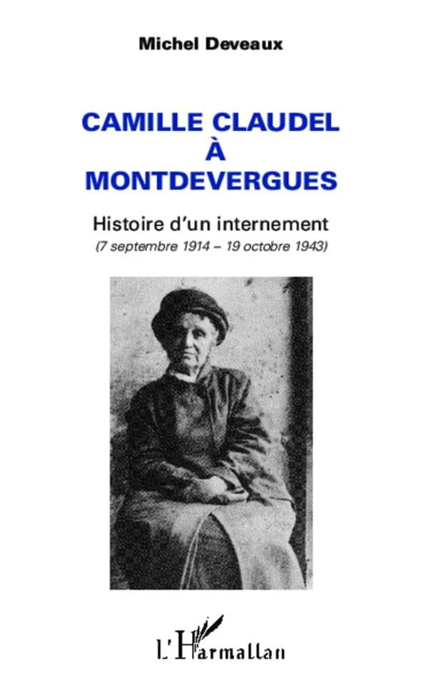 Camille Claudel à Montdevergues : histoire d'un internement, 7 septembre 1914-19 octobre 1943
