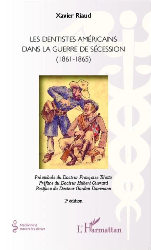 Les dentistes américains dans la guerre de Sécession : 1861-1865 (2e éd.) Xavier Riaud ; préambule du docteur Françoise Tilotta ; préface du docteur Hubert Ouvrard ; postface du docteur Gordon Dammann