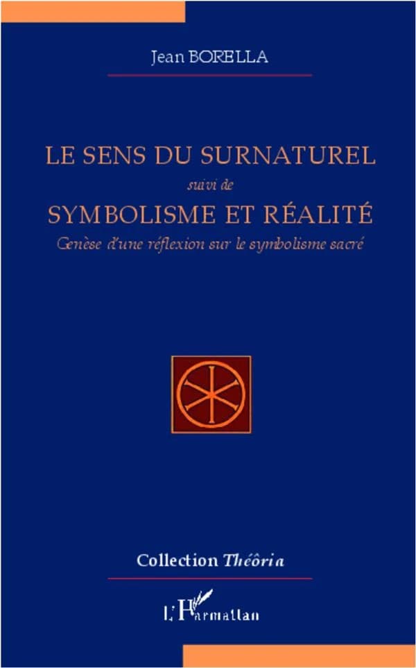 Le sens du surnaturel ; suivi de Symbolisme et réalité : genèse d'une réflexion sur le symbolisme sacré ([3e éd. revue et augmentée]) Jean Borella