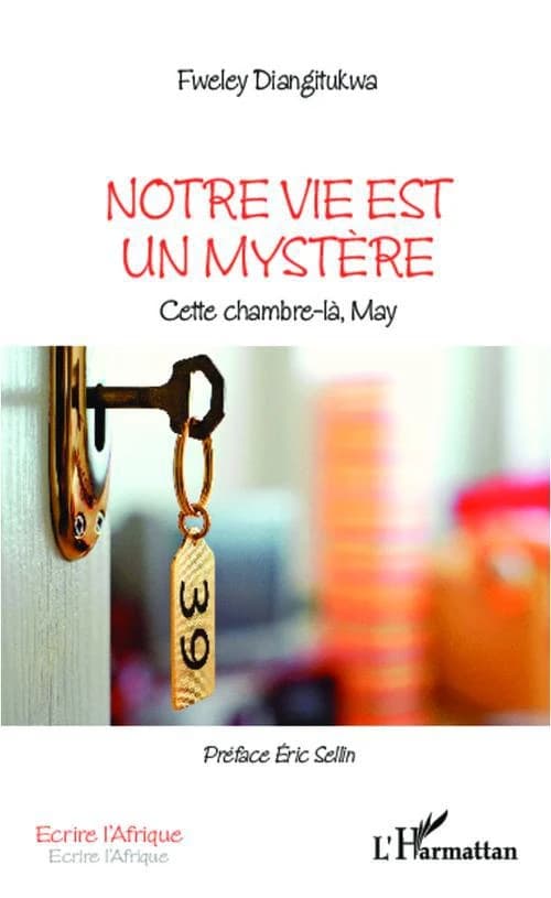 Notre vie est un mystère : cette chambre-là, May (2e éd.) Fweley Diangitukwa ; préface, Éric Sellin,...