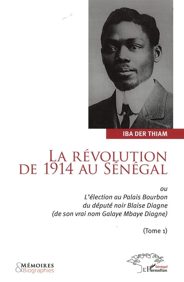 La révolution de 1914 au Sénégal, ou, L'élection au Palais Bourbon du député noir Blaise Diagne (de son vrai nom Galaye Mbaye Diagne)