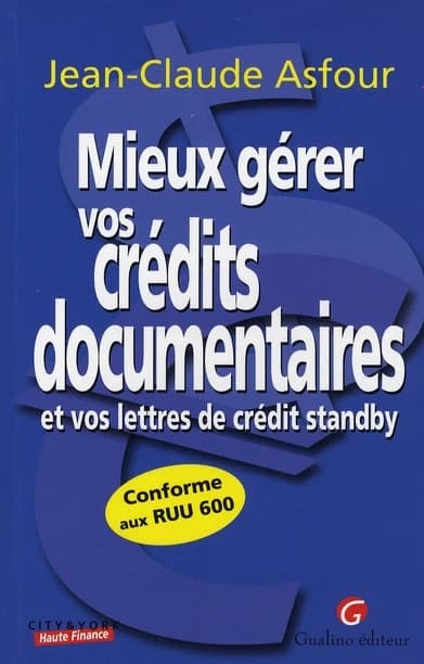 Mieux gérer vos crédits documentaires et vos lettres de crédit standby ([Éd. conforme aux RUU 600, en vigueur depuis le 1er juillet 2007]) Jean-Claude Asfour