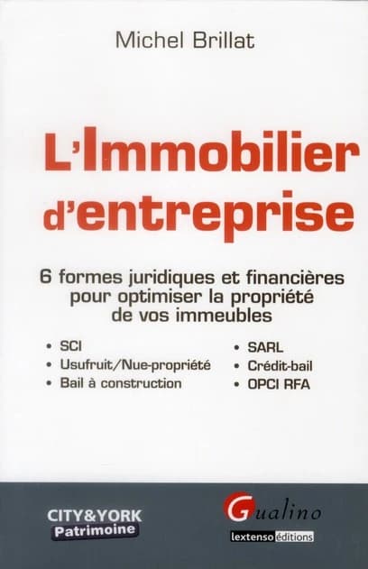 L'immobilier d'entreprise : 6 formes juridiques et financières pour optimiser la propriété de vos immeubles : SCI, usufruit, nue-propriété, bail à construction, SARL, crédit-bail, OPCI RFA
