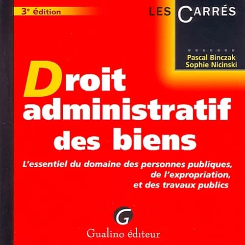Droit administratif des biens : l'essentiel du domaine des personnes publiques, de l'expropriation, et des travaux publics (3e éd.) Pascal Binczak, Sophie Nicinski